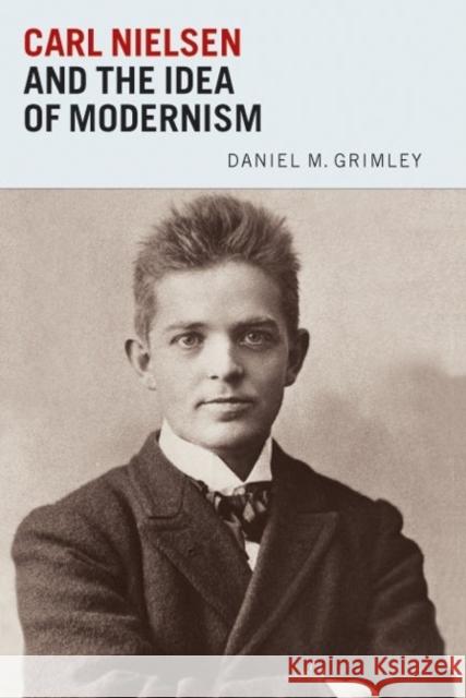 Carl Nielsen and the Idea of Modernism Daniel M Grimley 9781843835813