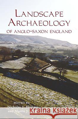 The Landscape Archaeology of Anglo-Saxon England Nicholas J. Higham Martin J. Ryan 9781843835820 Boydell Press