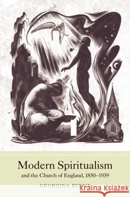 Modern Spiritualism and the Church of England, 1850-1939 Georgina Byrne 9781843835899 Boydell Press