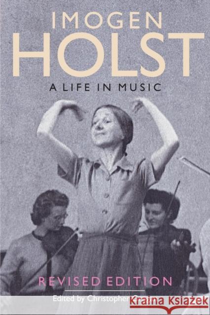 Imogen Holst: A Life in Music: Revised Edition Grogan, Christopher 9781843835998
