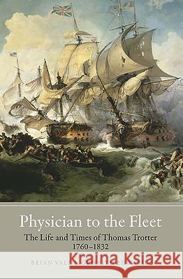 Physician to the Fleet: The Life and Times of Thomas Trotter, 1760-1832 Brian Vale Griffith Edwards 9781843836049