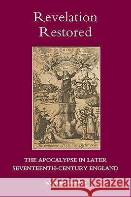 Revelation Restored: The Apocalypse in Later Seventeenth-Century England Warren Johnston 9781843836131 Boydell Press