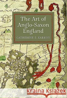 The Art of Anglo-Saxon England Catherine E Karkov 9781843836285