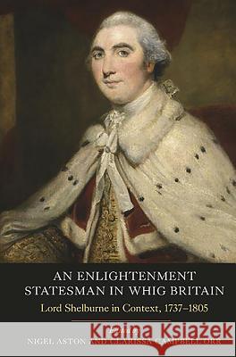 An Enlightenment Statesman in Whig Britain: Lord Shelburne in Context, 1737-1805 Nigel Aston Clarissa Campbel 9781843836308 Boydell Press