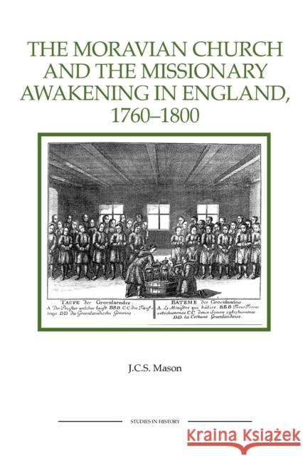 The Moravian Church and the Missionary Awakening in England, 1760-1800 J. C. S. Mason 9781843836407 Boydell Press