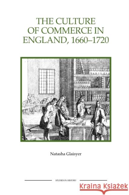 The Culture of Commerce in England, 1660-1720 Natasha Glaisyer 9781843836483 Boydell Press