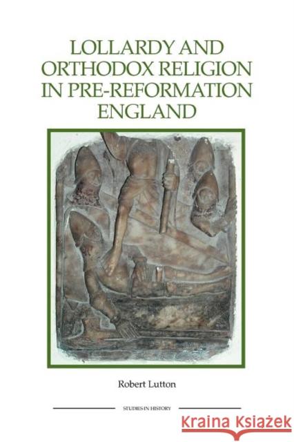 Lollardy and Orthodox Religion in Pre-Reformation England: Reconstructing Piety Lutton, Robert 9781843836490