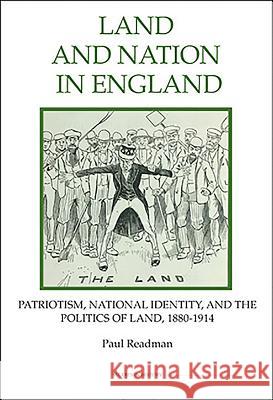 Land and Nation in England: Patriotism, National Identity, and the Politics of Land, 1880-1914 Paul Readman 9781843836520 Boydell Press