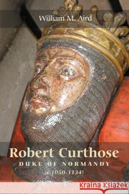 Robert `Curthose', Duke of Normandy [C.1050-1134] Aird, William M. 9781843836605