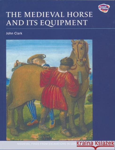 The Medieval Horse and Its Equipment, c.1150-c.1450 Clark, John 9781843836797 Boydell Press