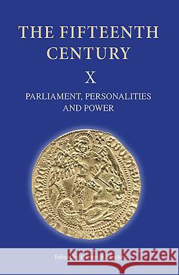 The Fifteenth Century X: Parliament, Personalities and Power. Papers Presented to Linda S. Clark Hannes Kleineke 9781843836926 Boydell Press