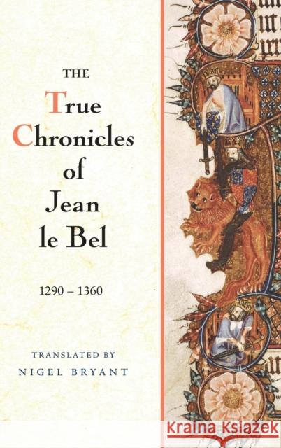 The True Chronicles of Jean Le Bel, 1290 - 1360 Bel, Jean Le 9781843836940 Boydell Press