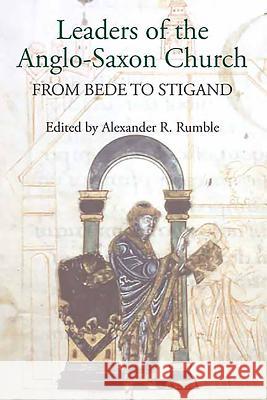 Leaders of the Anglo-Saxon Church: From Bede to Stigand Alexander R. Rumble 9781843837008 Boydell Press