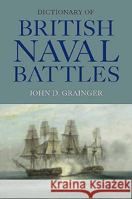 Dictionary of British Naval Battles John D Grainger 9781843837046 0