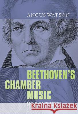 Beethoven's Chamber Music in Context Watson, Angus 9781843837169 0