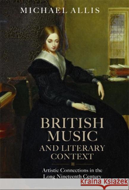 British Music and Literary Context: Artistic Connections in the Long Nineteenth Century Allis, Michael 9781843837305