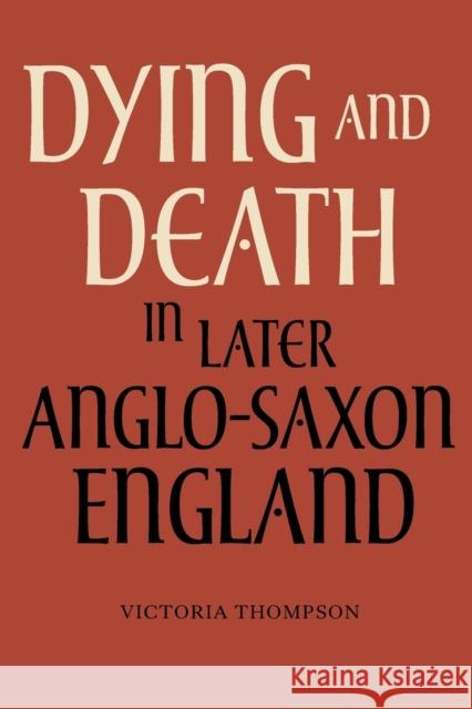 Dying and Death in Later Anglo-Saxon England Victoria Thompson 9781843837312 Boydell Press