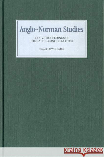 Anglo-Norman Studies XXXIV: Proceedings of the Battle Conference 2011 David Bates 9781843837350 Boydell Press