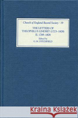 The Letters of Theophilus Lindsey (1723-1808): Volume II: 1789-1808 G. M. Ditchfield 9781843837428 Boydell Press