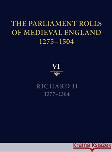The Parliament Rolls of Medieval England, 1275-1504: VI: Richard II. 1377-1384 Martin, Geoffrey H. 9781843837688