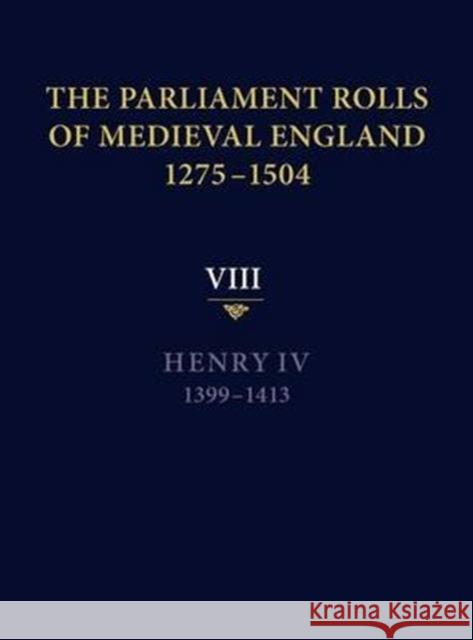 The Parliament Rolls of Medieval England, 1275-1504: VIII: Henry IV. 1399-1413 Chris Given-Wilson 9781843837701