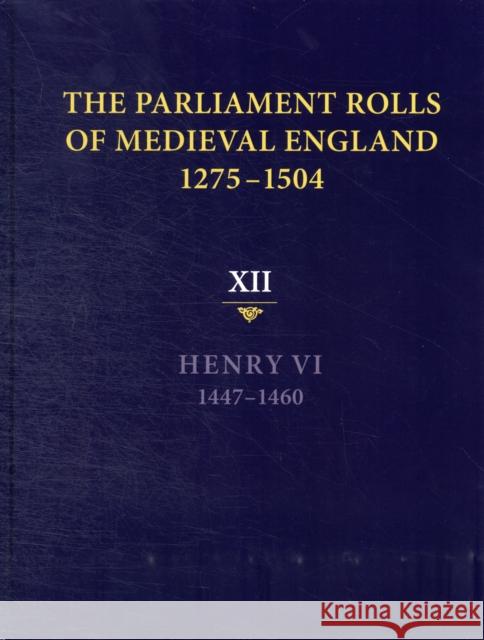 The Parliament Rolls of Medieval England, 1275-1504: XII: Henry VI. 1447-1460 Anne Curry Rosemary Horrox 9781843837749 Boydell Press