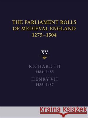 The Parliament Rolls of Medieval England, 1275-1504: XV: Richard III. 1484-1485 & Henry VII. 1485-1487 Horrox, Rosemary 9781843837770