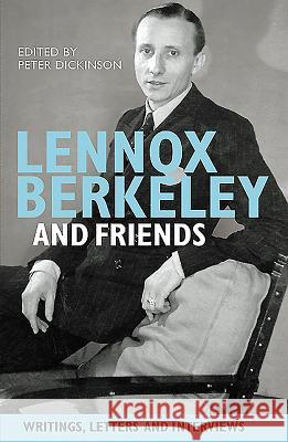 Lennox Berkeley and Friends: Writings, Letters and Interviews Peter Dickinson 9781843837855 0