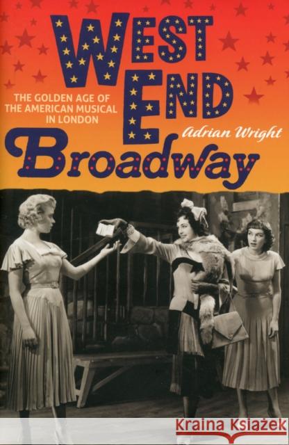 West End Broadway: The Golden Age of the American Musical in London Wright, Adrian 9781843837916 0