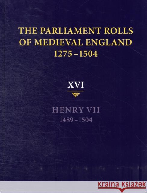 The Parliament Rolls of Medieval England, 1275-1504: XVI. Henry VII. 1489-1504 Rosemary Horrox 9781843837992