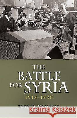 The Battle for Syria, 1918-1920 John D Grainger 9781843838036