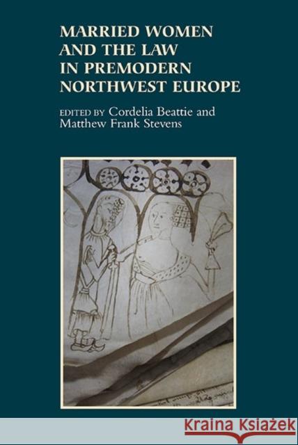Married Women and the Law in Premodern Northwest Europe Cordelia Beattie Matthew Frank Stevens 9781843838333 Boydell Press