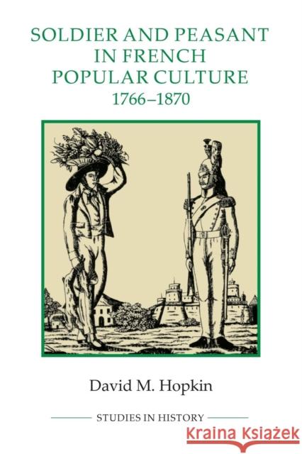 Soldier and Peasant in French Popular Culture, 1766-1870 David M Hopkin 9781843838432