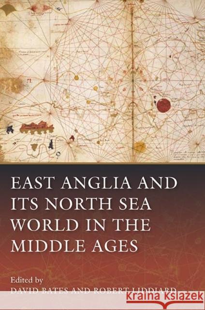 East Anglia and Its North Sea World in the Middle Ages Bates, David 9781843838463