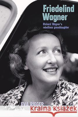 Friedelind Wagner: Richard Wagner's Rebellious Granddaughter Eva Rieger 9781843838647 0