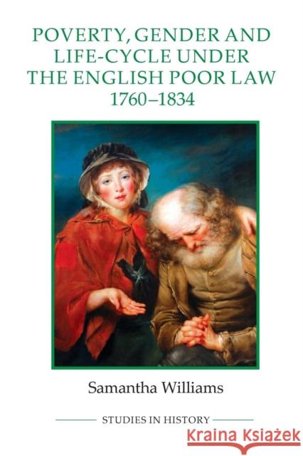 Poverty, Gender and Life-Cycle under the English Poor Law, 1760-1834 Samantha Williams 9781843838661