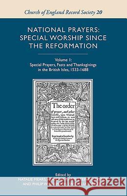 National Prayers: Special Worship Since the Reformation: Volume 1: Special Prayers, Fasts and Thanksgivings in the British Isles, 1533-1688 Natalie Mears Alasdair Raffe Stephen Taylor 9781843838685 Boydell Press