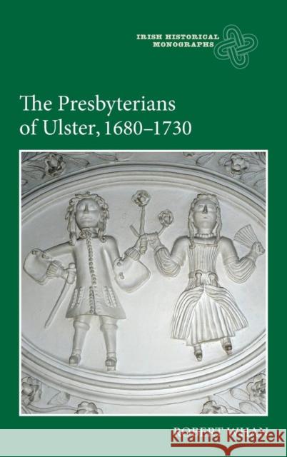 The Presbyterians of Ulster, 1680-1730 Robert Whan 9781843838722 0