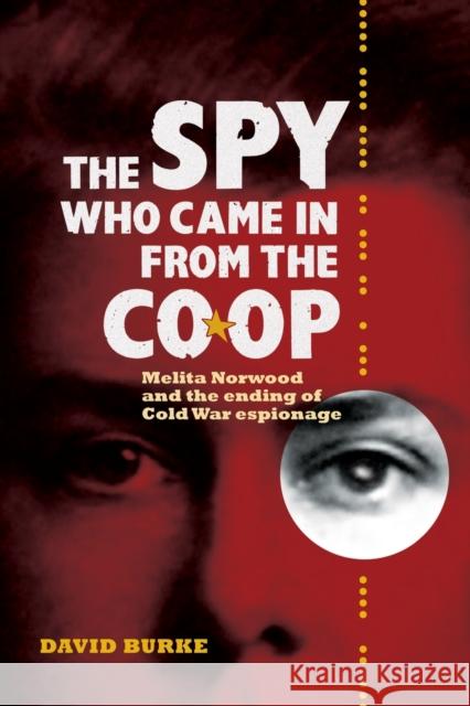The Spy Who Came in from the Co-Op: Melita Norwood and the Ending of Cold War Espionage Burke, David 9781843838876