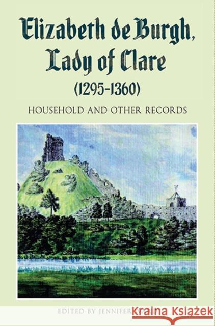 Elizabeth de Burgh, Lady of Clare (1295-1360): Household and Other Records Ward, Jennifer C. 9781843838913 Boydell Press