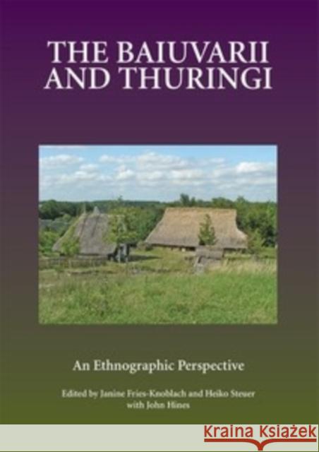 The Baiuvarii and Thuringi: An Ethnographic Perspective Janine Fries-Knoblach Heiko Steuer John, II Hines 9781843839156