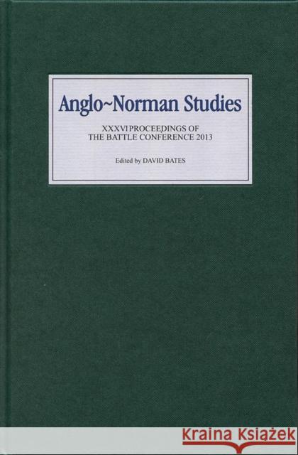 Anglo-Norman Studies XXXVI: Proceedings of the Battle Conference 2013 Bates, David 9781843839224 Boydell & Brewer