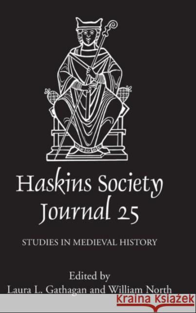 The Haskins Society Journal 25: 2013. Studies in Medieval History Laura Gathagan 9781843839460 Boydell Press