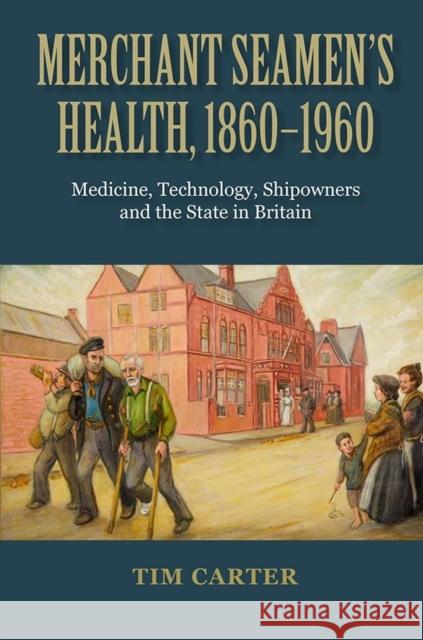 Merchant Seamen's Health, 1860-1960: Medicine, Technology, Shipowners and the State in Britain Tim Carter 9781843839521 Boydell Press