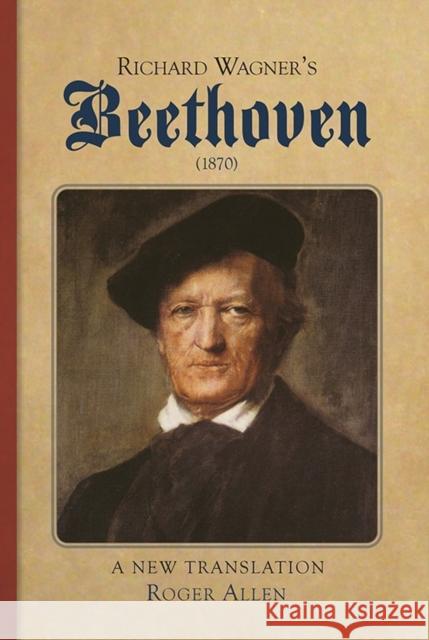 Richard Wagner's Beethoven (1870): A New Translation Roger Allen 9781843839583 Boydell Press