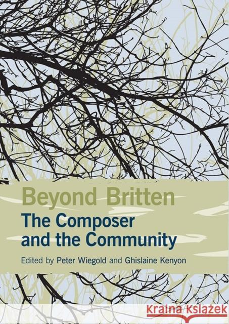 Beyond Britten: The Composer and the Community Peter Wiegold Ghislaine Kenyon 9781843839651 Boydell Press