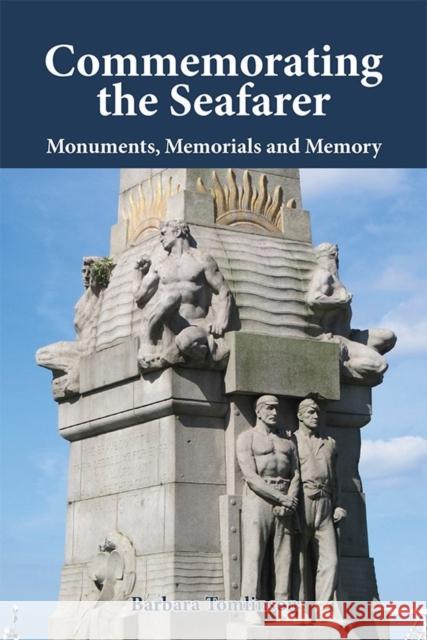 Commemorating the Seafarer: Monuments, Memorials and Memory Barbara Tomlinson 9781843839705 Boydell Press