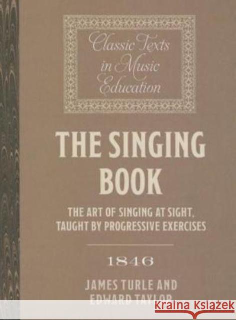 The Singing Book (1846): The Art of Singing at Sight, Taught by Progressive Exercises James Turle Edward Taylor 9781843839859 Boydell Press