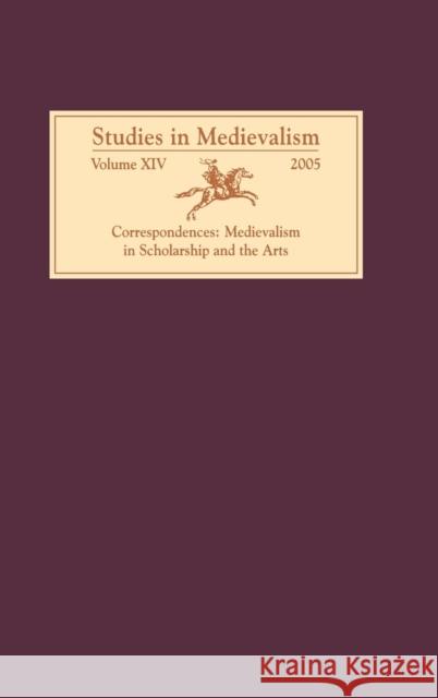 Studies in Medievalism XIV: Correspondences: Medievalism in Scholarship and the Arts Tom Shippey Martin Arnold 9781843840633