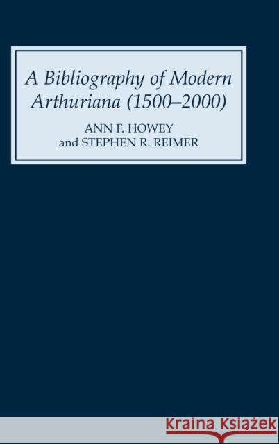 A Bibliography of Modern Arthuriana (1500-2000) Ann F. Howey Stephen R. Reimer 9781843840688 D.S. Brewer